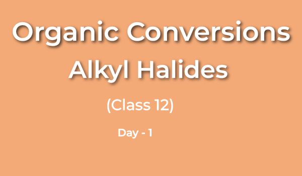 Class 12 Organic Chemistry Alkyl Halide Conversions Day 1